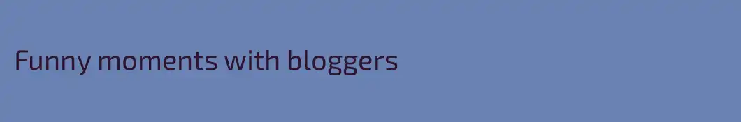 Funny moments with bloggers